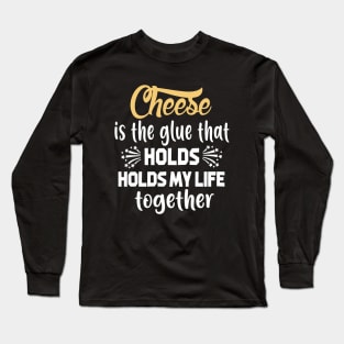 Cheese Is The Glue That Holds My Life Together T-Shirt Long Sleeve T-Shirt